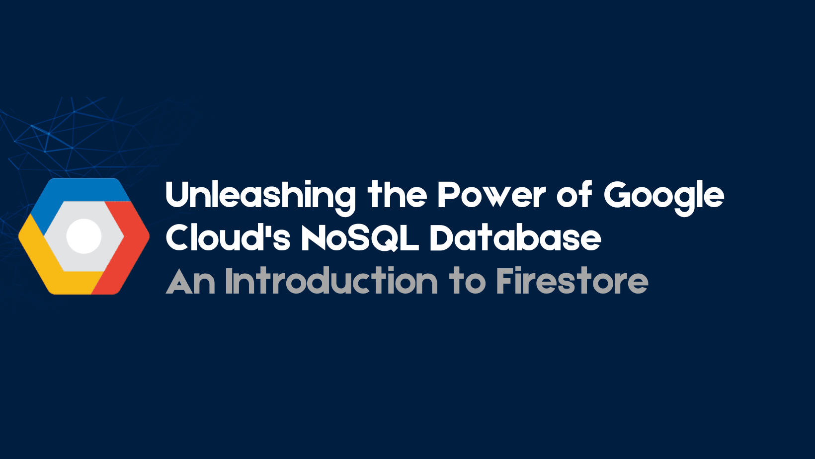Unleashing the Power of Google Cloud's NoSQL Database: An Introduction to Firestore